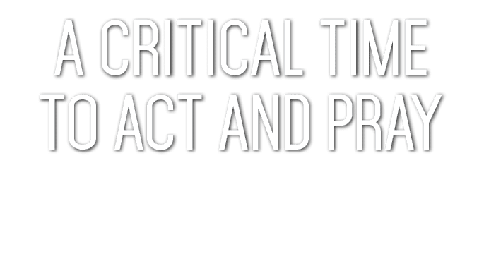 a critical time to act and pray