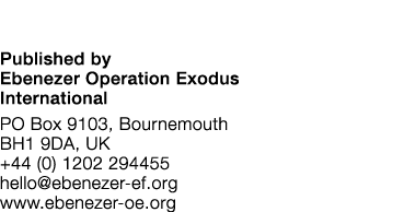 Published by Ebenezer Operation Exodus International PO Box 9103, Bournemouth BH1 9DA, UK +44 (0) 1202 294455 hello@e...