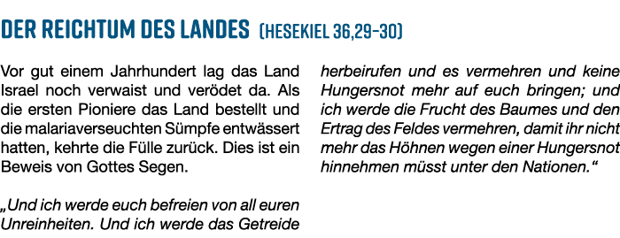Der Reichtum des Landes (Hesekiel 36,29–30) Vor gut einem Jahrhundert lag das Land Israel noch verwaist und ver det d...