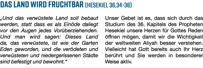 Das Land wird fruchtbar (Hesekiel 36,34–36) „Und das verw stete Land soll bebaut werden, statt dass es als Ein de dal...