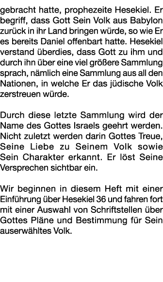gebracht hatte, prophezeite Hesekiel. Er begriff, dass Gott Sein Volk aus Babylon zur ck in ihr Land bringen w rde, s...