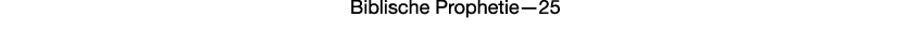 Biblische Prophetie—25
