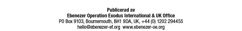 Publicerad av Ebenezer Operation Exodus International & UK Office PO Box 9103, Bournemouth, BH1 9DA, UK, +44 (0) 120...