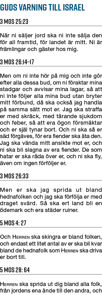 Guds varning till Israel 3 MOS 25:23 N r ni s ljer jord ska ni inte s lja den f r all framtid, f r landet r mitt. Ni...