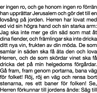 er ingen ro, och ge honom ingen ro f rr n han uppr ttar Jerusalem och g r det till en lovs ng p jorden. Herren har l...