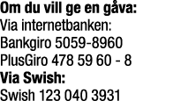 Om du vill ge en g va: Via internetbanken: Bankgiro 5059 8960 PlusGiro 478 59 60 8 Via Swish: Swish 123 040 3931 