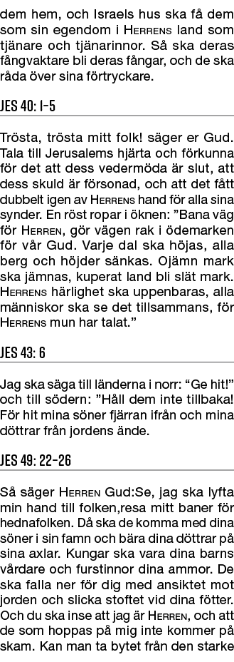 dem hem, och Israels hus ska f dem som sin egendom i Herrens land som tj nare och tj narinnor. S  ska deras f ngvakt...