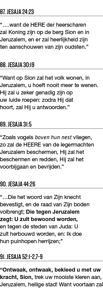 87  Jesaja 24:23    want de HERE der heerscharen zal Koning zijn op de berg Sion en in Jeruzalem, en er zal heerlijkh   