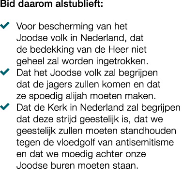Bid daarom alstublieft: � Voor bescherming van het Joodse volk in Nederland, dat de bedekking van de Heer niet geheel...