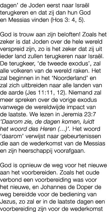 dagen’ de Joden eerst naar Isra l terugkeren en dat zij dan hun God en Messias vinden (Hos 3: 4, 5). God is trouw aan...