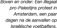 Boven en onder: Een illegaal pro Palestijns protest in Amsterdam, een paar dagen na de aanvallen op Isra lische voetb...