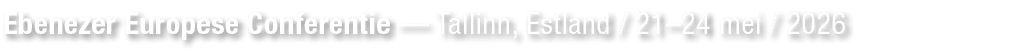 Ebenezer Europese Conferentie — Tallinn, Estland / 21–24 mei / 2026 