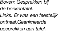 Boven: Gesprekken bij de boekentafel. Links: Er was een feestelijk onthaal.Geanimeerde gesprekken aan tafel.