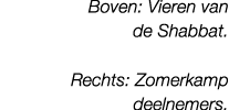 Boven: Vieren van de Shabbat. Rechts: Zomerkamp deelnemers.
