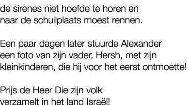 de sirenes niet hoefde te horen en naar de schuilplaats moest rennen. Een paar dagen later stuurde Alexander een foto...