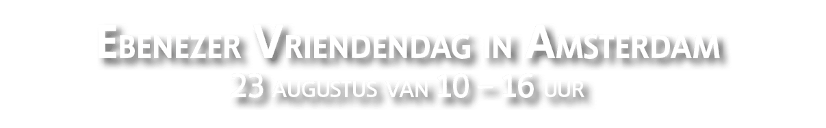 Ebenezer Vriendendag in Amsterdam 23 augustus van 10 – 16 uur 