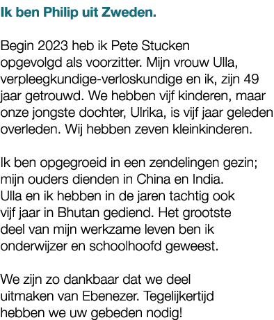 Ik ben Philip uit Zweden. Begin 2023 heb ik Pete Stucken opgevolgd als voorzitter. Mijn vrouw Ulla, verpleegkundige v...