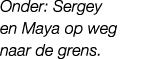 Onder: Sergey en Maya op weg naar de grens.