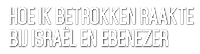 Hoe ik betrokken raakte bij Isra l en Ebenezer 