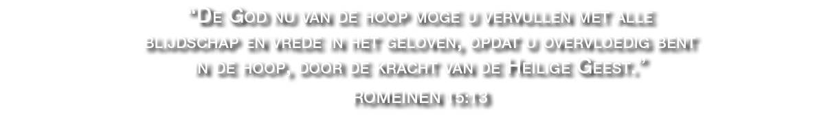 “De God nu van de hoop moge u vervullen met alle blijdschap en vrede in het geloven, opdat u overvloedig bent in de h...