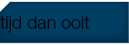 tijd dan ooit 