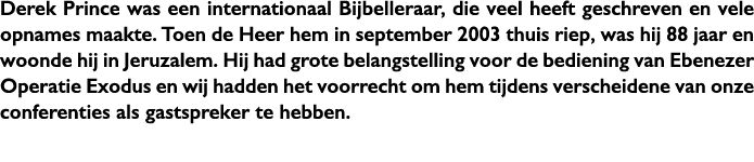 Derek Prince was een internationaal Bijbelleraar, die veel heeft geschreven en vele opnames maakte. Toen de Heer hem ...
