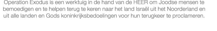 Operation Exodus is een werktuig in de hand van de HEER om Joodse mensen te bemoedigen en te helpen terug te keren na...