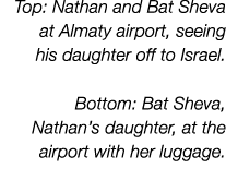Top: Nathan and Bat Sheva at Almaty airport, seeing his daughter off to Israel. Bottom: Bat Sheva, Nathan’s daughter,...