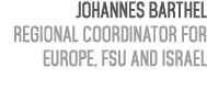 Johannes Barthel Regional Coordinator for Europe, FSU and Israel 