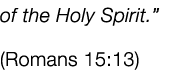 of the Holy Spirit.” (Romans 15:13) 