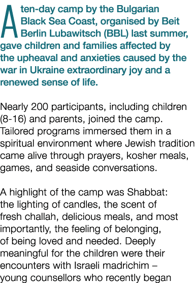 A ten day camp by the Bulgarian Black Sea Coast, organised by Beit Berlin Lubawitsch (BBL) last summer, gave children...