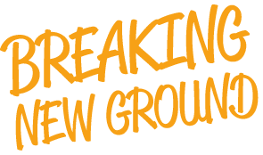 BREAKING NEW GROUND