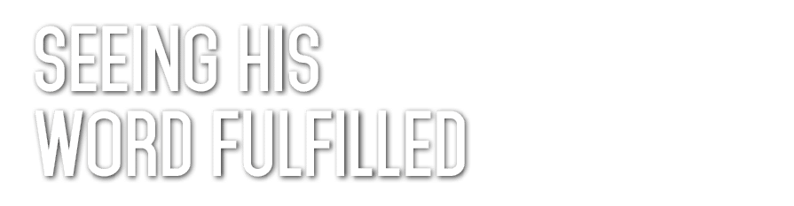 Seeing His Word fulfilled 