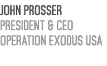 John Prosser President & CEO Operation Exodus USA 