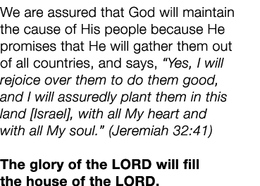 We are assured that God will maintain the cause of His people because He promises that He will gather them out of all...