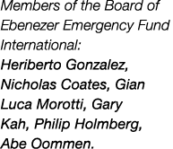 Members of the Board of Ebenezer Emergency Fund International: Heriberto Gonzalez, Nicholas Coates, Gian Luca Morotti...