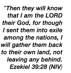 “Then they will know that I am the LORD their God, for though I sent them into exile among the nations, I will gather...
