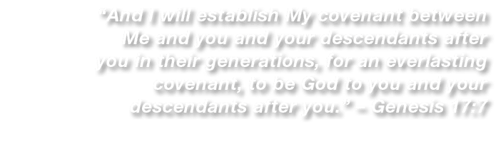 “And I will establish My covenant between Me and you and your descendants after you in their generations, for an ever...
