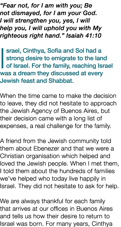 “Fear not, for I am with you; Be not dismayed, for I am your God. I will strengthen you, yes, I will help you, I will...