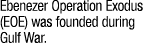 Ebenezer Operation Exodus (EOE) was founded during Gulf War. 