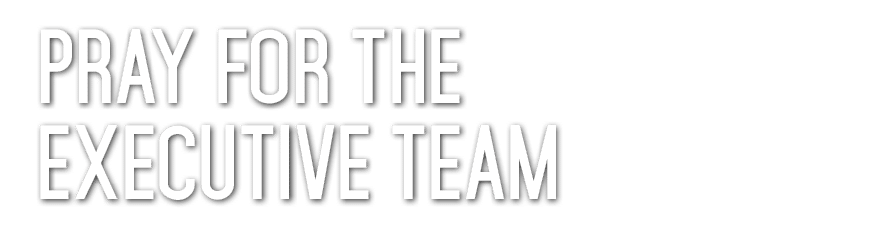pray for the Executive Team 