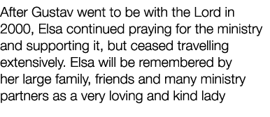 After Gustav went to be with the Lord in 2000, Elsa continued praying for the ministry and supporting it, but ceased    