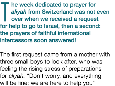 The week dedicated to prayer for aliyah from Switzerland was not even over when we received a request for help to go    