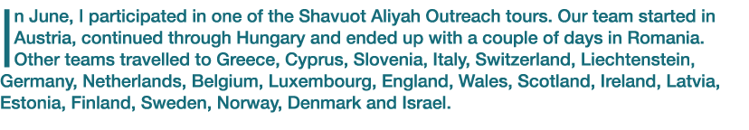 In June, I participated in one of the Shavuot Aliyah Outreach tours  Our team started in Austria, continued through H   