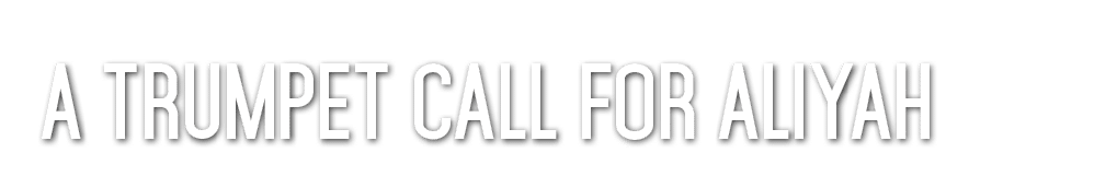 A TRUMPET CALL FOR ALIYAH 