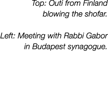 Top: Outi from Finland blowing the shofar  Left: Meeting with Rabbi Gabor in Budapest synagogue  To see a video of a 