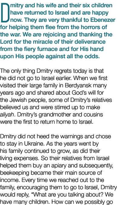 Dmitry and his wife and their six children have returned to Israel and are happy now  They are very thankful to Ebene   
