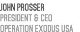 John Prosser President & CEO Operation Exodus USA 