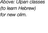 Above: Ulpan classes (to learn Hebrew) for new olim.