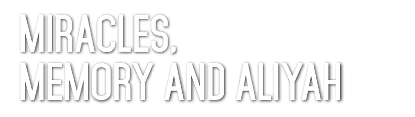 MIRACLES, MEMORY AND ALIYAH 